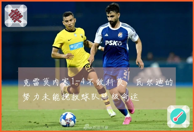 克雷莫内塞1-4不敌科莫，瓦尔迪的努力未能挽救球队降级命运